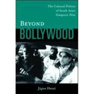 Beyond Bollywood: The Cultural Politics of South Asian Diasporic Film by Desai,Jigna, 9780415966856