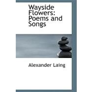 Wayside Flowers : Poems and Songs by Laing, Alexander, 9780554706856