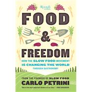 Food & Freedom How the Slow Food Movement Is Changing the World Through Gastronomy by Petrini, Carlo; Irving, John, 9780847846856