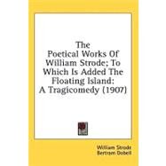 Poetical Works of William Strode; to Which Is Added the Floating Island : A Tragicomedy (1907) by Strode, William; Dobell, Bertram, 9781436586856