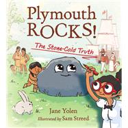 Plymouth Rocks! The Stone-Cold Truth by Yolen, Jane; Streed, Sam, 9781580896856
