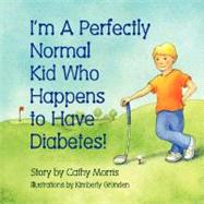 I'm A Perfectly Normal Kid Who Happens to Have Diabetes! by Morris, Cathy; Grunden, Kimberly, 9781934246856