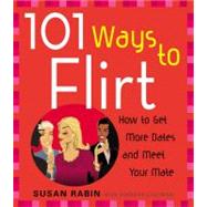 101 Ways to Flirt : How to Get More Dates and Meet Your Mate by Rabin, Susan; Lagowski, Barbara, 9780452276857