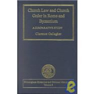 Church Law and Church Order in Rome and Byzantium: A Comparative Study by Gallagher,Clarence, 9780754606857