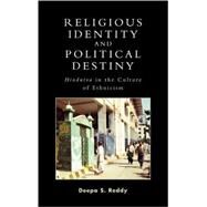 Religious Identity and Political Destiny 'Hindutva' in the Culture of Ethnicism by Reddy, Deepa S., 9780759106857