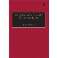 Schopenhauer's Early Fourfold Root: Translation and Commentary by White,F. C., 9781138276857