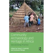 Community Archaeology and Heritage in Africa: Decolonizing Practice by Schmidt; Peter R., 9781138656857
