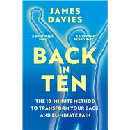Back in Ten The 10-Minute Method to Transform Your Back and Eliminate Pain by Davies, James, 9781398726857