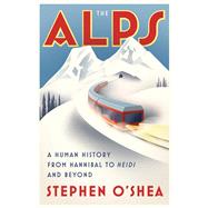 The Alps A Human History from Hannibal to Heidi and Beyond by O'Shea, Stephen, 9780393246858