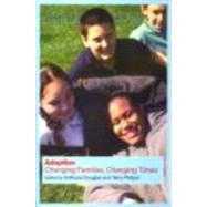 Adoption: Changing Families, Changing Times by Douglas; Anthony, 9780415256858