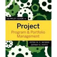 The Wiley Guide to Project, Program, and Portfolio Management by Morris, Peter W. G.; Pinto, Jeffrey K., 9780470226858