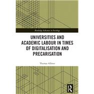 Universities and Academic Labour in Times of Digitalisation and Precarisation by Thomas Allmer, 9781000936858