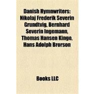 Danish Hymnwriters : Nikolaj Frederik Severin Grundtvig, Bernhard Severin Ingemann, Thomas Hansen Kingo, Hans Adolph Brorson by , 9781158296859