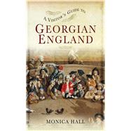 A Visitor's Guide to Georgian England by Hall, Monica, 9781473876859