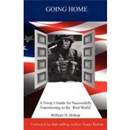 Going Home: A Troop's Guide for Successfully Transitioning to the 'real World' by Bishop, William H., 9781477696859