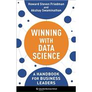 Winning with Data Science: A Handbook for Business Leaders by Steven Friedman, Howard; Swaminathan, Akshay, 9780231206860