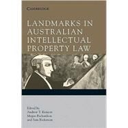 Landmarks in Australian Intellectual Property Law by Edited by Andrew T. Kenyon , Megan Richardson , Sam Ricketson, 9780521516860