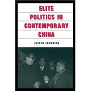 Elite Politics in Contemporary China by Fewsmith,Joseph, 9780765606860