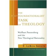 The Postfoundationalist Task of Theology: Wolfhart Pannenberg and the New Theological Rationality by Shults, F. Leron, 9780802846860