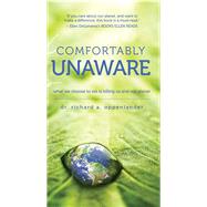 Comfortably Unaware What We Choose to Eat Is Killing Us and Our Planet by Oppenlander, Richard A., 9780825306860