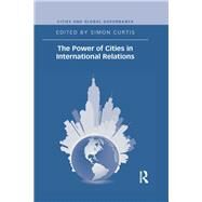 The Power of Cities in International Relations by Curtis; Simon, 9781138696860