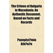 The Crimes of Bulgaria in Macedonia: An Authentic Document, Based on Facts and Records by Panepistemio Athenon; Zaimes, Theodoros, 9781154506860