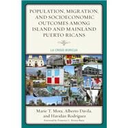 Population, Migration, and Socioeconomic Outcomes among Island and Mainland Puerto Ricans La Crisis Boricua by Mora, Marie T.; Dvila, Alberto; Rodrguez, Havidn; Rivera-Batiz, Francisco L., 9781498516860