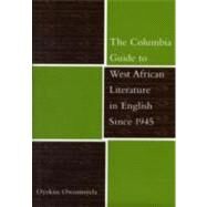 The Columbia Guide to West African Literature in English Since 1945 by Owomoyela, Oyekan, 9780231126861