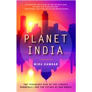 Planet India The Turbulent Rise of the Largest Democracy and the Future of Our World by Kamdar, Mira, 9780743296861