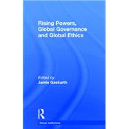 Rising Powers, Global Governance and Global Ethics by Gaskarth; Jamie, 9781138826861