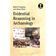 Evidential Reasoning in Archaeology by Chapman, Robert; Wylie, Alison; Hodges, Richard, 9781350066861