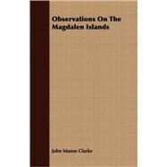 Observations on the Magdalen Islands by Clarke, John Mason, 9781409706861