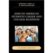 African American Students Career and College Readiness The Journey Unraveled by Curry, Jennifer R.; Shillingford, M. Ann; Appling, Brandee; Auguste, Elizabeth; Belser, Christopher T.; Bergholtz, Tristen; Brown, Eric M.; Butler, S. Kent; Churblock, Ashley; Cross, Jennifer Riedl; Cross, Tracy L.; Curry, Jennifer R.; Exkano, Jessica; Fr, 9781498506861