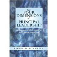 The Four Dimensions of Principal Leadership A Framework for Leading 21st Century Schools by Green, Reginald Leon, 9780131126862