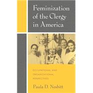 Feminization of the Clergy in America Occupational and Organizational Perspectives by Nesbitt, Paula D., 9780195106862