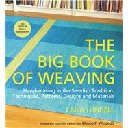 The Big Book of Weaving Handweaving in the Swedish Tradition: Techniques, Patterns, Designs and Materials by Lundell, Laila; Windesjo, Elisabeth, 9781570766862