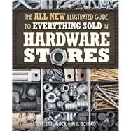 The All New Illustrated Guide to Everything Sold in Hardware Stores by Ettlinger, Steve; Schmidt, Phil, 9781591866862