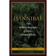 Hannibal : The Military Biography of Rome's Greatest Enemy by Gabriel, Richard A., 9781597976862