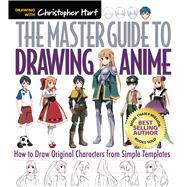 The Master Guide to Drawing Anime How to Draw Original Characters from Simple Templates by Hart, Christopher, 9781936096862