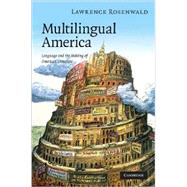 Multilingual America: Language and the Making of American Literature by Lawrence Alan Rosenwald, 9780521896863
