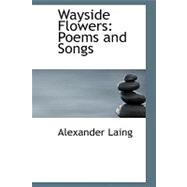 Wayside Flowers : Poems and Songs by Laing, Alexander, 9780554706863