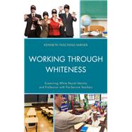 Working through Whiteness Examining White Racial Identity and Profession with Pre-service Teachers by Fasching-Varner, Kenneth J.; Dixson, Adrienne D.; Mitchell, Roland W., 9780739176863