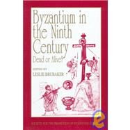 Byzantium in the Ninth Century: Dead or Alive?: Papers from the Thirtieth Spring Symposium of Byzantine Studies, Birmingham, March 1996 by Brubaker,Leslie, 9780860786863