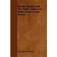 Health, Beauty, and the Toilet: Letters to Ladies from a Lady Doctor by Kingsford, Anna Bonus, 9781444646863