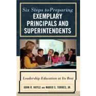 Six Steps to Preparing Exemplary Principals and Superintendents Leadership Education at Its Best by Hoyle, John; Torres, Mario S., Jr., 9781607096863
