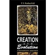 Creation and Evolution: A Biosemiotic Approach by Rothschild,Friedrich S., 9780765806864