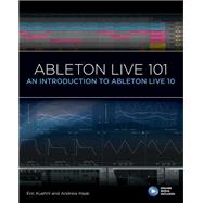 Ableton Live 101 An Introduction to Ableton Live 10 by Kuehnl, Eric; Haak, Andrew; Cook, Frank D., 9781540046864