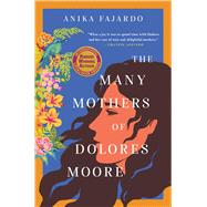 The Many Mothers of Dolores Moore by Fajardo, Anika, 9781668096864