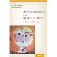 Hypochondriasis and Health Anxiety A Guide for Clinicians by Starcevic, Vladan; Noyes, Russell, 9780199996865