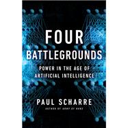 Four Battlegrounds Power in the Age of Artificial Intelligence by Scharre, Paul, 9780393866865